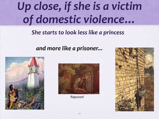 Up close, if she is a victim
 of domestic violence…
   She starts to look less like a princess

    and more like a prisoner...




                   Rapunzel



                       71
 