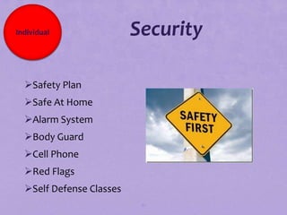 Individual                Security

  Safety Plan
  Safe At Home
  Alarm System
  Body Guard
  Cell Phone
  Red Flags
  Self Defense Classes
                           81
 