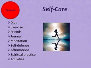 Personal               Self-Care
 Diet
 Exercise
 Friends
 Journal
 Meditation
 Self-defense
 Affirmations
 Spiritual practice
 Activities
                       89
 