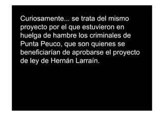 Curiosamente... se trata del mismo
proyecto por el que estuvieron en
huelga de hambre los criminales de
Punta Peuco, que son quienes se
beneficiarían de aprobarse el proyecto
de ley de Hernán Larraín.
 