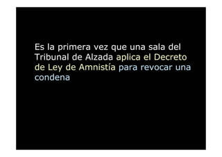 Es la primera vez que una sala del
Tribunal de Alzada aplica el Decreto
de Ley de Amnistía para revocar una
condena
 