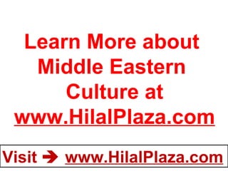 Learn More about  Middle Eastern  Culture at www.HilalPlaza.com 