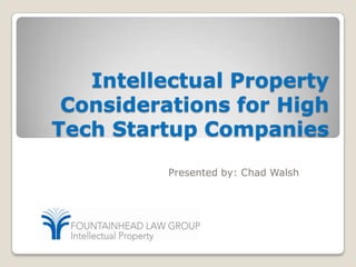 Intellectual Property Considerations for High Tech Startup Companies Presented by: Chad Walsh 