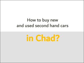 How to buy new
and used second hand cars
in Chad?
 