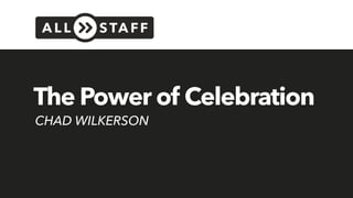 The Power of Celebration
CHAD WILKERSON
 