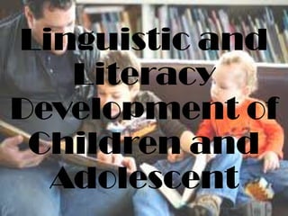 Linguistic and
   Literacy
Development of
 Children and
  Adolescent
 