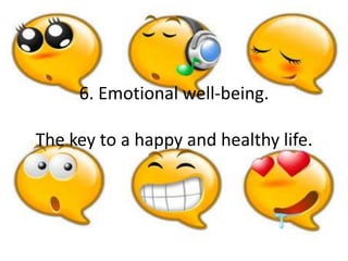 6. Emotional well-being.

The key to a happy and healthy life.
 