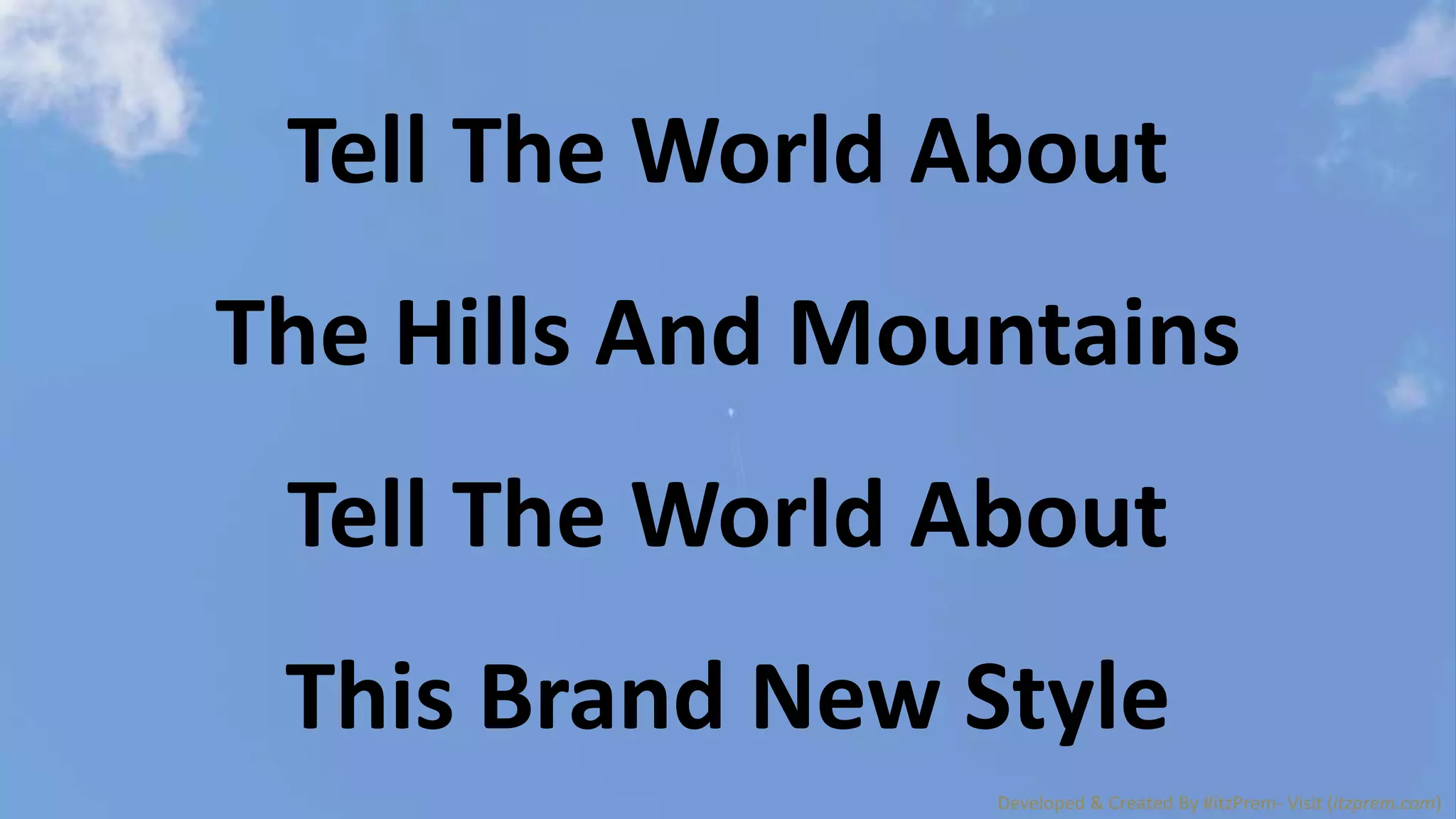 Developed & Created By #itzPrem- Visit (itzprem.com)
Tell The World About
The Hills And Mountains
Tell The World About
This Brand New Style
