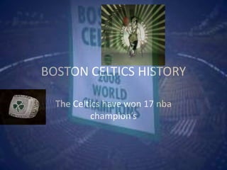 BOSTON CELTICS HISTORY The Celtics have won 17 nba champion’s 