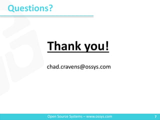 Questions?
Open Source Systems – www.ossys.com
Thank you!
chad.cravens@ossys.com
7
 