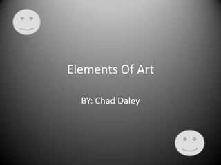 Elements Of Art BY: Chad Daley 
