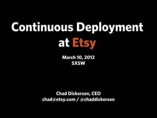 Continuous Deployment
        at Etsy
            March 10, 2012
               SXSW




         Chad Dickerson, CEO
    chad@etsy.com / @chaddickerson
 