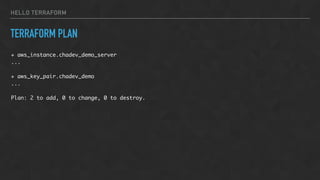 HELLO TERRAFORM
TERRAFORM PLAN
+ aws_instance.chadev_demo_server
...
+ aws_key_pair.chadev_demo
...
Plan: 2 to add, 0 to change, 0 to destroy.
 