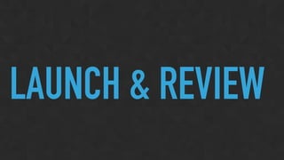 LAUNCH & REVIEW
 
