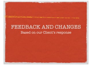 FEEDBACK AND CHANGES
Based on our Client’s response
 