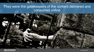 #HubSpotIPS
They were the gatekeepers of the content delivered and
consumed online
 