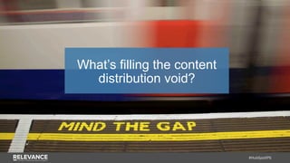 #HubSpotIPS
What’s filling the content
distribution void?
 