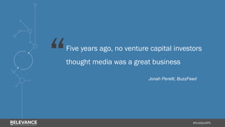 #HubSpotIPS
Five years ago, no venture capital investors
thought media was a great business
Jonah Peretti, BuzzFeed
“
 