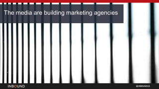 INBOUND15
The media are building marketing agencies
 