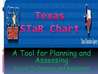 Texas  STaR Chart A Tool for Planning and Assessing School Technology and Readiness 