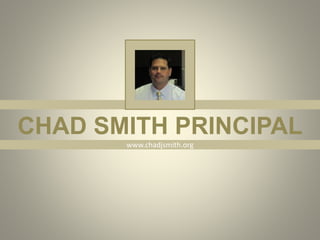 CHAD SMITH PRINCIPAL
www.chadjsmith.org
 
