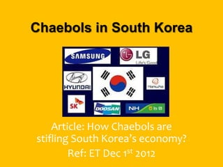 Chaebols in South Korea




    Article: How Chaebols are
stifling South Korea’s economy?
        Ref: ET Dec 1st 2012
 