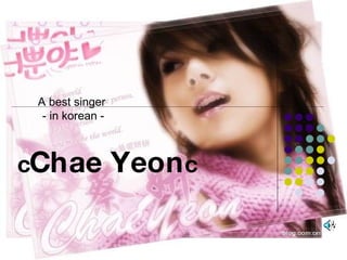 c Chae Yeon c A best singer  - in korean - 
