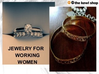 Jewelry for Working Women
JEWELRY FOR
WORKING
WOMEN
 