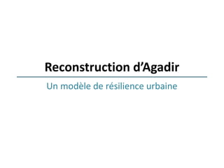 Reconstruction d’Agadir
Un modèle de résilience urbaine
 