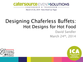 David Sandler
March 24th, 2014
Designing Chaferless Buffets:
Hot Designs for Hot Food
 