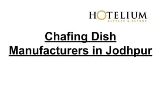 Chafing Dish
Manufacturers in Jodhpur
 