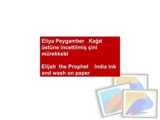 Eliya Peygamber  Kağıt üstüne inceltilmiş çini mürekkebi  Elijah  the Prophet  India ink and wash on paper 