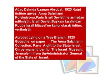 Ağaç Dalında Uzanan Akrobat, 1925 Kağıt üstüne guvaş  Anna Salzmann  Koleksiyonu,Paris İsrail Devleti’ne armağan edilmişti...