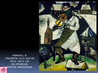 Chagall, il
violinista, 1912. olio su
    tela, 188 x 158
     cm, stedelijk
 meseum, amsterdam.
 