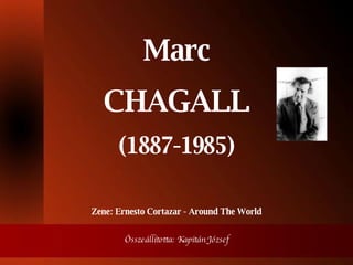 Marc CHAGALL (1887-1985) Zene: Ernesto Cortazar - Around The World Összeállította: Kapitán József 
