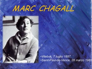 MARC CHAGALL
•Vitebsk, 7 luglio 1887,
•Saint-Paul-de-Vence, 28 marzo 1985
 