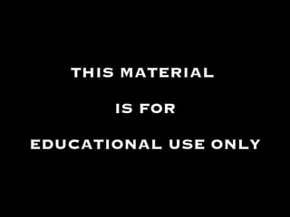 THIS MATERIAL  IS FOR   EDUCATIONAL USE ONLY 