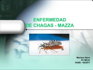 ENFERMEDAD DE CHAGAS - MAZZA Mariano Seco R1 MFyC HUSE - 02/2011 