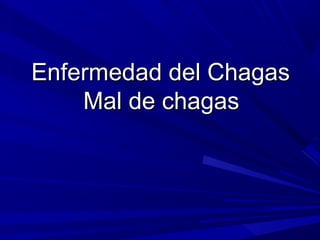 Enfermedad del ChagasEnfermedad del Chagas
Mal de chagasMal de chagas
 