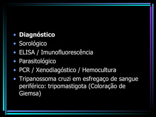 Diagnóstico Sorológico  ELISA / Imunofluorescência  Parasitológico  PCR / Xenodiagóstico / Hemocultura  Tripanossoma cruzi em esfregaço de sangue periférico: tripomastigota (Coloração de Giemsa)  