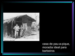 casa de pau-a-pique, moradia ideal para barbeiros 
