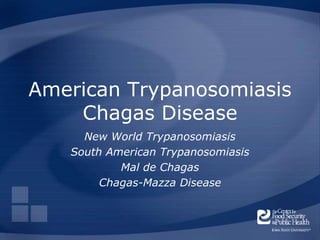 American Trypanosomiasis
Chagas Disease
New World Trypanosomiasis
South American Trypanosomiasis
Mal de Chagas
Chagas-Mazza Disease
 
