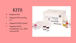 KITS
 Chagatest HAI
 Chagatest HAI screening
A-V
 Chagatest ELISA (Lysate)
 Chagatest ELISA
recombinante v 3.0 (FDA
510k and CE)
 