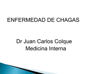 ENFERMEDAD DE CHAGAS
Dr Juan Carlos Colque
Medicina Interna
 