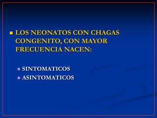  LOS NEONATOS CON CHAGAS
CONGENITO, CON MAYOR
FRECUENCIA NACEN:
 SINTOMATICOS
 ASINTOMATICOS
 