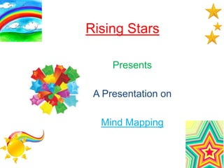 Rising Stars 
Presents 
A Presentation on 
Mind Mapping 
 