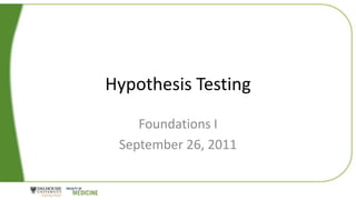 Hypothesis Testing
    Foundations I
 September 26, 2011
 