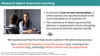 Research object: Executive coaching
• It consists of one-on-one conversation, in
which coaches are required to observe the...