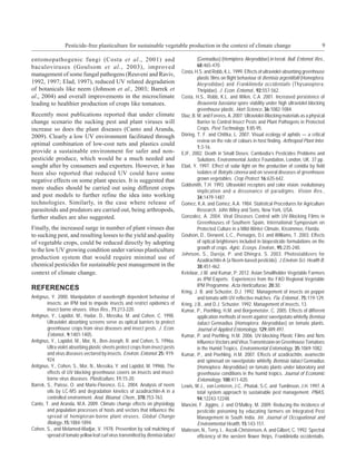 Pesticide-free plasticulture for sustainable vegetable production in the context of climate change                                        9

entomopathogenic fungi (Costa et al., 2001) and                                          (Gennadius) (Hemiptera: Aleyrodidae) in Isreal. Bull. Entomol. Res.,
baculoviruses (Goulsom et al., 2003), improved                                           68:465-470.
                                                                                Costa, H.S. and Robb, K.L. 1999. Effects of ultraviolet-absorbing greenhouse
management of some fungal pathogens (Reuveni and Raviv,
                                                                                         plastic films on flight behaviour of Bemisia argentifolii (Homoptera:
1992, 1997; Elad, 1997), reduced UV related degradation                                  Aleyrodidae) and Frankliniella occidentalis (Thysanoptera:
of botanicals like neem (Johnson et al., 2003; Barrek et                                 Thripidae). J. Econ. Entomol., 92:557-562.
al., 2004) and overall improvements in the microclimate                         Costa, H.S., Robb, K.L. and Wilen, C.A. 2001. Increased persistence of
leading to healthier production of crops like tomatoes.                                  Beauveria bassiana spore viability under high ultraviolet-blocking
                                                                                         greenhouse plastic. Hort-Science, 36:1082-1084.
Recently most publications reported that under climate                          Diaz, B. M. and Fereres, A. 2007. Ultraviolet-Blocking materials as a physical
change scenario the sucking pest and plant viruses will                                  Barrier to Control Insect Pests and Plant Pathogens in Protected
increase so does the plant diseases (Canto and Aranda,                                   Crops. Pest Technology, 1:85-95.
2009). Clearly a low UV environment facilitated through                         Döring, T. F. and Chittka, L. 2007. Visual ecology of aphids — a critical
                                                                                         review on the role of colours in host finding. Arthropod Plant Inter.
optimal combination of low-cost nets and plastics could
                                                                                         1:3-16.
provide a sustainable environment for safer and non-                            EJF, 2002. Death in Small Doses: Cambodia’s Pesticides Problems and
pesticide produce, which would be a much needed and                                      Solutions. Environmental Justice Foundation, London, UK. 37 pp.
sought after by consumers and exporters. However, it has                        Elad, Y. 1997. Effect of solar light on the production of conidia by field
been also reported that reduced UV could have some                                       isolates of Botrytis cinerea and on several diseases of greenhouse
negative effects on some plant species. It is suggested that                             grown vegetables. Crop Protect. 16:635-642.
                                                                                Goldsmith, T.H. 1993. Ultraviolet receptors and color vision: evolutionary
more studies should be carried out using different crops
                                                                                         implication and a dissonance of paradigms. Vision Res.,
and pest models to further refine the idea into working                                  34:1479-1487.
technologies. Similarly, in the case where release of                           Gomez, K.A. and Gomez, A.A. 1984. Statistical Procedures for Agriculture
parasitoids and predators are carried out, being arthropods,                             Research. John Wiley and Sons, New York, USA.
further studies are also suggested.                                             Gonzalez, A. 2004. Viral Diseases Control with UV-Blocking Films in
                                                                                         Greenhouses of Southern Spain, International Symposium on
Finally, the increased surge in number of plant viruses due                              Protected Culture in a Mild-Winter Climate, Kissimmee, Florida.
to sucking pest, and resulting losses to the yield and quality                  Goulson, D., Derwent, L.C., Pernagos, D.I. and Williams, T. 2003. Effects
of vegetable crops, could be reduced directly by adopting                                of optical brighteners included in biopesticide formulations on the
to the low UV growing condition under various plasticulture                              growth of crops. Agric. Ecosys. Environ., 95:235-240.
                                                                                Johnson, S., Dureja, P. and Dhingra, S. 2003. Photostablizers for
production system that would require minimal use of                                      Azadirachtin-A (a Neem-based pesticide). J Environ Sci. Health B.
chemical pesticides for sustainable pest management in the                               38:451-462.
context of climate change.                                                      Ketelaar, J.W. and Kumar, P. 2012. Asian Smallholder Vegetable Farmers
                                                                                         as IPM Experts: Experiences from the FAO Regional Vegetable
                                                                                         IPM Programme. Acta Horticulturae, 20:30.
REFERENCES                                                                      Kring, J. B. and Schuster, D.J. 1992. Management of insects on pepper
Antignus, Y. 2000. Manipulation of wavelength dependent behaviour of                     and tomato with UV reflective mulches. Fla. Entomol., 75:119-129.
        insects: an IPM tool to impede insects and restrict epidemics of        Kring, J.B., and D.J. Schuster. 1992. Management of insects, 13.
        insect borne viruses. Virus Res., 71:213-220.                           Kumar, P., Poehling, H.M. and Borgemeister, C. 2005. Effects of different
Antignus, Y., Lapidot, M., Hadar, D., Messika, M. and Cohen, C. 1998.                    application methods of neem against sweetpotato whitefly Bemisia
        Ultraviolet absorbing screens serve as optical barriers to protect               tabaci Gennadius (Homoptera: Aleyrodidae) on tomato plants.
        greenhouse crops from virus diseases and insect pests. J. Econ.                  Journal of Applied Entomology, 129:489.497.
        Entomol., 9:1401-1405.                                                  Kumar, P. and Poehling, H.M. 2006. UV-blocking Plastic Films and Nets
Antignus, Y., Lapidot, M., Mor, N., Ben-Joseph, R. and Cohen, S. 1996a.                  Influence Vectors and Virus Transmission on Greenhouse Tomatoes
        Ultra violet absorbing plastic sheets protect crops from insect pests            in the Humid Tropics. Environmental Entomology, 35:1069-1082.
        and virus diseases vectored by insects. Environ. Entomol. 25: 919-      Kumar, P., and Poehling, H.M. 2007. Effects of azadirachtin, avamectin
        924.                                                                             and spinosad on sweetpotato whitefly Bemisia tabaci Gennadius
Antignus, Y., Cohen, S., Mor, N., Messika, Y. and Lapidot, M. 1996b. The                 (Homoptera: Aleyrodidae) on tomato plants under laboratory and
        effects of UV blocking greenhouse covers on insects and insect-                  greenhouse conditions in the humid tropics. Journal of Economic
        borne virus diseases. Plasticulture, 11:15-20.                                   Entomology, 100:411-420.
Barrek, S., Paisse, O. and Marie-Florence, G.L. 2004. Analysis of neem          Lewis, W.J., van Lenteren, J.C., Phatak, S.C. and Tumlinson, J.H. 1997. A
        oils by LC-MS and degradation kinetics of azadirachtin-A in a                    total system approach to sustainable pest management. PNAS,
        controlled environment. Anal. Bioanal. Chem., 378:753-763.                       94:12243-12248.
Canto, T. and Aranda, M.A. 2009. Climate change effects on physiology           Mancini, F. Jiggins, J. and O’Malley, M. 2009. Reducing the incidence of
        and population processes of hosts and vectors that influence the                 pesticide poisoning by educating farmers on Integrated Pest
        spread of hemipteran-borne plant viruses. Global Change                          Management in South India. Int. Journal of Occupational and
        Biology.,15:1884-1894.                                                           Environmental Health, 15:143-151.
Cohen, S., and Melamed-Madjar, V. 1978. Prevention by soil mulching of          Matteson, N., Terry, I., Ascoli-Christensen, A. and Gilbert, C. 1992. Spectral
        spread of tomato yellow leaf curl virus transmitted by Bemisia tabaci            efficiency of the western flower thrips, Frankliniella occidentalis.
 