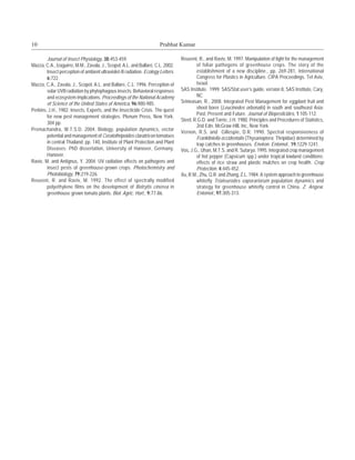 10                                                                    Prabhat Kumar

        Journal of Insect Physiology, 38:453-459.                                Reuveni, R., and Raviv, M. 1997. Manipulation of light for the management
Mazza, C.A., Izaguirre, M.M., Zavala, J., Scopel, A.L. and Ballaré, C.L. 2002.           of foliar pathogens of greenhouse crops. The story of the
        Insect perception of ambient ultraviolet-B radiation. Ecology Letters.           establishment of a new discipline., pp. 269-281, International
        6:722.                                                                           Congress for Plastics in Agriculture. CIPA Proceedings, Tel Aviv,
Mazza, C.A., Zavala, J., Scopel, A.L. and Ballare, C.L. 1996. Perception of              Israel.
        solar UVB radiation by phytophagous insects: Behavioral responses        SAS Institute. 1999. SAS/Stat user’s guide, version 8, SAS Institute, Cary,
        and ecosystem implications. Proceedings of the National Academy                  NC
        of Science of the United States of America, 96:980-985.                  Srinivasan, R., 2008. Integrated Pest Management for eggplant fruit and
Perkins, J.H., 1982. Insects, Experts, and the Insecticide Crisis. The quest             shoot borer (Leucinodes orbonalis) in south and southeast Asia:
                                                                                         Past, Present and Future. Journal of Biopesticides, 1:105-112.
        for new pest management strategies. Plenum Press, New York.
                                                                                 Steel, R.G.D. and Torrie, J.H. 1980. Principles and Procedures of Statistics,
        304 pp.
                                                                                         2nd Edn. McGraw Hill, Inc, New York.
Premachandra, W.T.S.D. 2004. Biology, population dynamics, vector
                                                                                 Vernon, R.S. and Gillespie, D.R. 1990. Spectral responsiveness of
        potential and management of Ceratothripoides claratris on tomatoes               Frankliniella occidentalis (Thysanoptera: Thripidae) determined by
        in central Thailand. pp. 140, Institute of Plant Protection and Plant            trap catches in greenhouses. Environ. Entomol., 19:1229-1241.
        Diseases. PhD dissertation, University of Hanover, Germany,              Vos, J.G., Uhan, M.T.S. and R. Sutarya. 1995. Integrated crop management
        Hanover.                                                                         of hot pepper (Capsicum spp.) under tropical lowland conditions:
Raviv, M. and Antignus, Y. 2004. UV radiation effects on pathogens and                   effects of rice straw and plastic mulches on crop health. Crop
        insect pests of greenhouse-grown crops. Photochemistry and                       Protection. 4:445-452.
        Photobiology, 79:219-226.                                                Xu, R.M., Zhu, Q.R. and Zhang, Z.L. 1984. A system approach to greenhouse
Reuveni, R. and Raviv, M. 1992. The effect of spectrally modified                        whitefly Trialeurodes vaporariorum population dynamics and
        polyethylene films on the development of Botrytis cinerea in                     strategy for greenhouse whitefly control in China. Z. Angew.
        greenhouse grown tomato plants. Biol. Agric. Hort., 9:77-86.                     Entomol., 97:305-313.
 